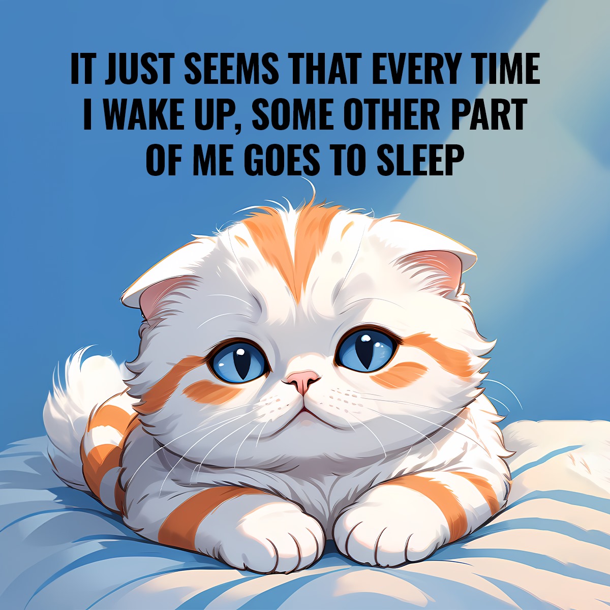 IT JUST SEEMS THAT EVERY TIME I WAKE UP, SOME OTHER PART OF ME GOES TO SLEEP